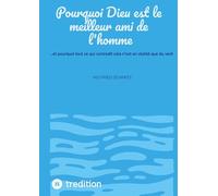 Pourquoi Dieu est le meilleur ami de l'homme: ...et pourquoi tout ce qui contredit cela n'est en réalité que du vent