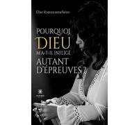 Pourquoi Dieu m'a-t-il infligé autant d'épreuves ? - Elise Ramanantseheno - Le Lys Bleu - broché - Témoignage