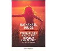Pourquoi dieu n a t il pas exauce ma priere Nathanaël Pujos (Auteur)
