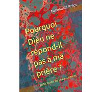 Pourquoi Dieu ne répond-il pas à ma prière ?: petit traité de l'exaucement