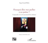 Pourquoi dire mes péchés à un prêtre ? Comprendre et vivre le sacrement de la confession - Serge Arnaud Mefoe - L'harmattan - broché - Essai