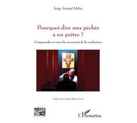Pourquoi dire mes péchés à un prêtre ? Comprendre et vivre le sacrement de la confession - Serge Arnaud Mefoe - L'harmattan - broché - Essai