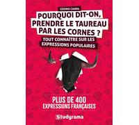 Pourquoi dit-on prendre le taureau par les cornes ? Tout connaître sur les expressions populaires - Plus de 400 expressions françaises - Cosimo Campa - Studyrama Eds - broché - Dictionnaire et encyclo