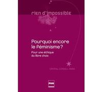 Pourquoi Encore Le Féminisme ? - Pour Une Éthique Du Libre Choix
