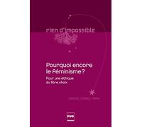Pourquoi Encore Le Féminisme ? - Pour Une Éthique Du Libre Choix