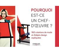 Pourquoi est-ce un chef d'oeuvre ?: 160 créations de mode et d'objets design expliquées