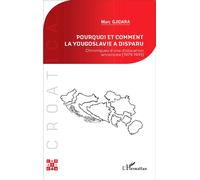 Pourquoi et comment la Yougoslavie a disparu ? Chroniques d'une dislocation annoncée (1979-1991)