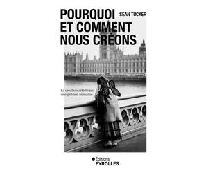 Pourquoi et comment nous créons La création artistique, une pulsion humaine - Sean Tucker - Eyrolles - broché - Essai