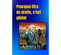 Pourquoi être de droite, c'est génial: LE cadeau pour vos amis droitards