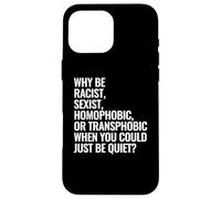 Pourquoi être raciste, sexiste, homophobe ou transphobe Coque pour iPhone 16 Pro Max