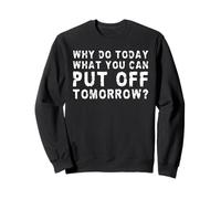 Pourquoi Faire Aujourd'hui ce Que Vous Pouvez Remettre Demain ? Sweatshirt
