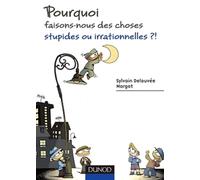 Pourquoi faisons-nous des choses stupides ou irrationnelles ?!