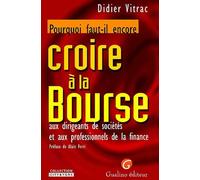 Pourquoi Faut-Il Encore Croire À La Bourse - Aux Dirigeants De Sociétés Et Aux Professionnels De La Finance