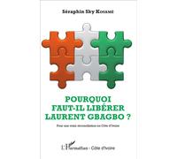 Pourquoi faut-il libérer Laurent Gbagbo ?
