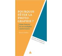 Pourquoi fêter la photographie ? Petite histoire de ses multiples anniversaires - Eléonore Challine - De La Sorbonne Editions - broché - Monographie