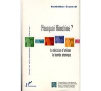 Pourquoi Hiroshima ? La décision d'utiliser la bombe atomique - Barthélémy Courmont - L'harmattan - broché - Essai