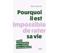 Pourquoi il est impossible de rater sa vie: Petite philosophie pour s'alléger l'existence