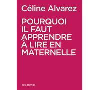 Pourquoi il faut apprendre à lire en maternelle - Céline Alvarez - Les Arenes Eds - broché - Guide