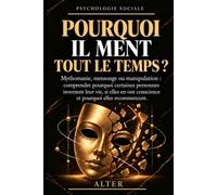 POURQUOI IL MENT TOUT LE TEMPS ?: Mythomanie, mensonge ou manipulation : comprendre pourquoi certaines personnes inventent leur vie, si elles en ont conscience et pourquoi elles recommencent.
