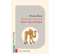 Pourquoi il n’y a pas eu de Moyen Âge islamique Le double héritage de l’Antiquité et de l’Orient - Thomas Bauer - Fenetres Eds - broché - Essai