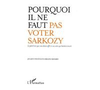 Pourquoi il ne faut pas voter Sarkozy Le petit livre que vous devez offrir à vos amis qui hésitent encore - Julien Fouin - L'harmattan - broché - Essai