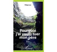 Pourquoi j'ai voulu tuer mon père Roman - Philippe Laux - L'harmattan - broché - Roman