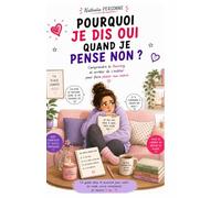 Pourquoi je dis oui quand je pense non ?: Comprendre le fawning et arrêter de s'oublier pour faire plaisir aux autres