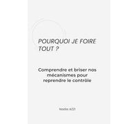 POURQUOI JE FOIRE TOUT ?: Comprendre et briser nos mécanismes pour reprendre le contrôle