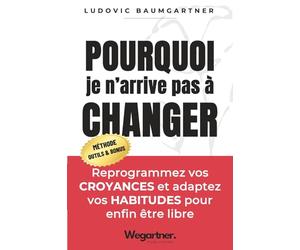 Pourquoi je n’arrive pas à changer ?: Reprogrammez vos CROYANCES et adaptez vos HABITUDES pour enfin être libre