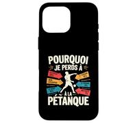 Pourquoi Je Perds A La Petanque Funny French Petanque Coque pour iPhone 16 Pro Max