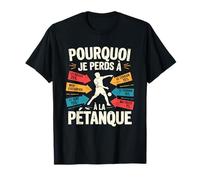Pourquoi Je Perds A La Petanque Funny French Petanque T-Shirt