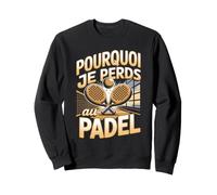 Pourquoi Je Perds Au Padel Joueur Raquette Sweatshirt