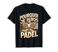 Pourquoi Je Perds Au Padel Joueur Raquette T-Shirt