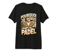 Pourquoi Je Perds Au Padel Joueur Raquette T-Shirt Haut de Gamme