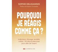 Pourquoi je réagis comme ça ? - Indécision, blocage, anxiété, colère : 34 clés et exercices pour aller de l'avant - Sophie Deligiannis - Courrier Du Livre - broché - Guide