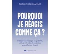 Pourquoi je réagis comme ça ? Indécision, blocage, culpabilité, colère : 25 clés et exercices pour aller de l'avant - Sophie Deligiannis - Courrier Du Livre - ebook (ePub) - Guide