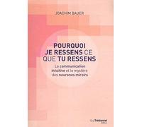 Pourquoi je ressens ce que tu ressens - La communication intuitive et le mystère des neurones miroir