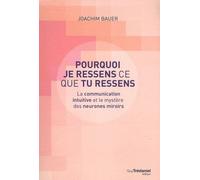Pourquoi je ressens ce que tu ressens - La communication intuitive et le mystère des neurones miroir - Joachim Bauer - Tredaniel La Maisnie - broché - Livre