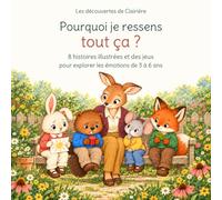Pourquoi je ressens tout ça ?: 8 histoires illustrées et des jeux pour explorer les émotions de 3 à 6 ans