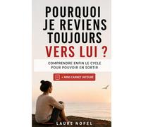 Pourquoi je reviens toujours vers lui ?: Relation toxique et dépendance affective : arrêter de revenir vers son ex