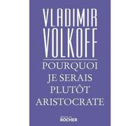 Pourquoi je serais plutôt aristocrate - Vladimir Volkoff - Rocher Eds Du - broché - Essai