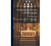 Pourquoi Je Suis Catholique: Réponse À M. Chastel De Boinville, Pasteur Protestant À Bar-le-duc...