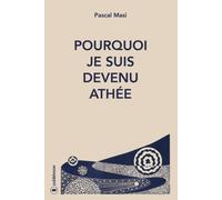 Pourquoi je suis devenue athée Du Notre père à la Prière de l'athée - Pascal Masi - Publishroom - broché - Essai