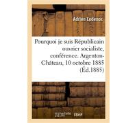 Pourquoi je suis Républicain ouvrier socialiste Première conférence et ses conséquences, Argenton-Château, Deux-Sèvres, 10 octobre 1885 - Adrien Lodenos - Hachette Bnf - broché - Livre