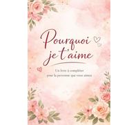 Pourquoi je t’aime: Un livre à compléter pour la personne que vous aimez