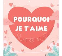 Pourquoi Je T'aime: Exprimez Les Raisons De Vos Sentiments Dans Ce Carnet D'Amoureux À Remplir | Idée Cadeau Saint Valentin Homme - Femme, Anniversaire, Mariage, Noël