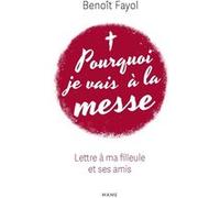 Pourquoi je vais à la messe - Lettre à ma filleule et ses amis Benoit Fayol (Auteur), René-Luc (Préface)
