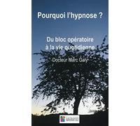 POURQUOI L HYPNOSE ? DU BLOC OPERATOIRE A LA VIE QUOTIDIENNE (0000)