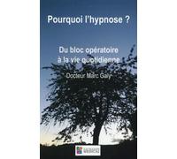 Pourquoi l hypnose ? du bloc operatoire a la vie quotidienne Du bloc opératoire à la vie quotidienne - Marc Galy - Sauramps Medical - broché - Essai