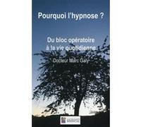 Pourquoi l hypnose ? du bloc operatoire a la vie quotidienne Marc Galy (Auteur)